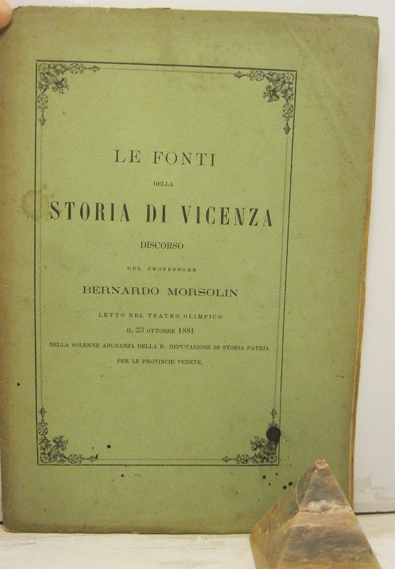 Le fonti della storia di Vicenza Discorso letto nel teatro olimpico il 23 ottobre 1881 nella solenne adunanza della R. deputazione di storia patria per le provincie venete